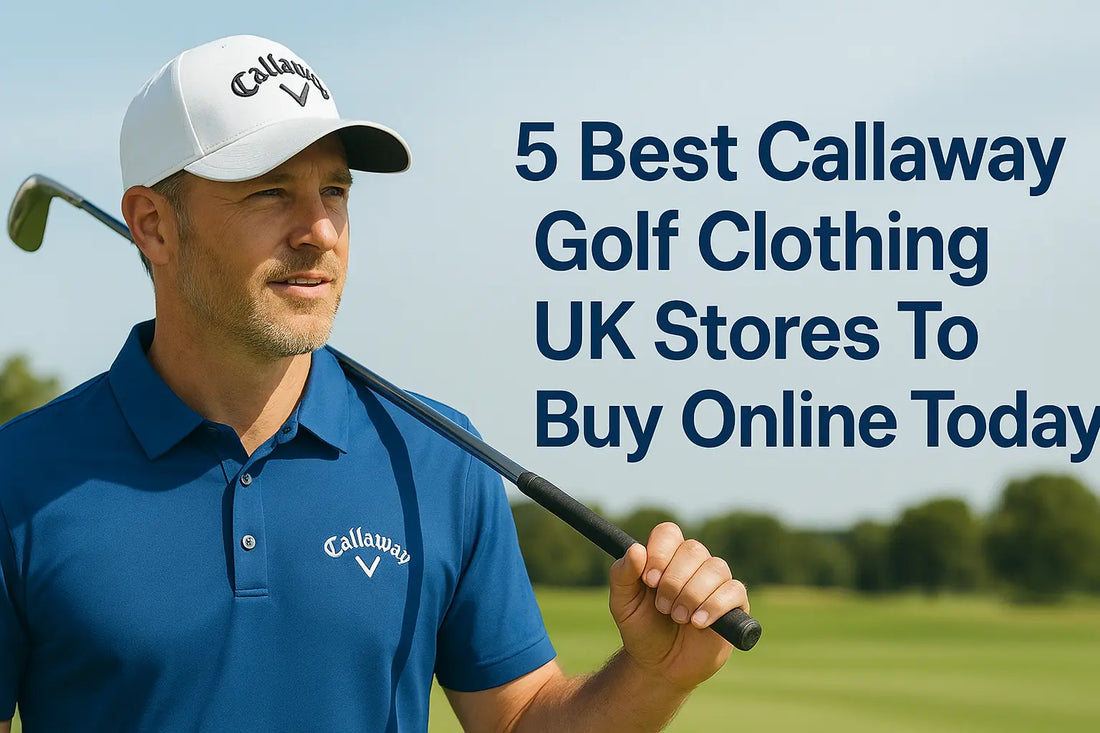 5 Best Callaway Golf Clothing UK Stores To Buy Online Today