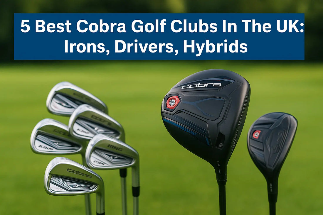 5 Best Cobra Golf Clubs In The UK: Irons, Drivers, Hybrids