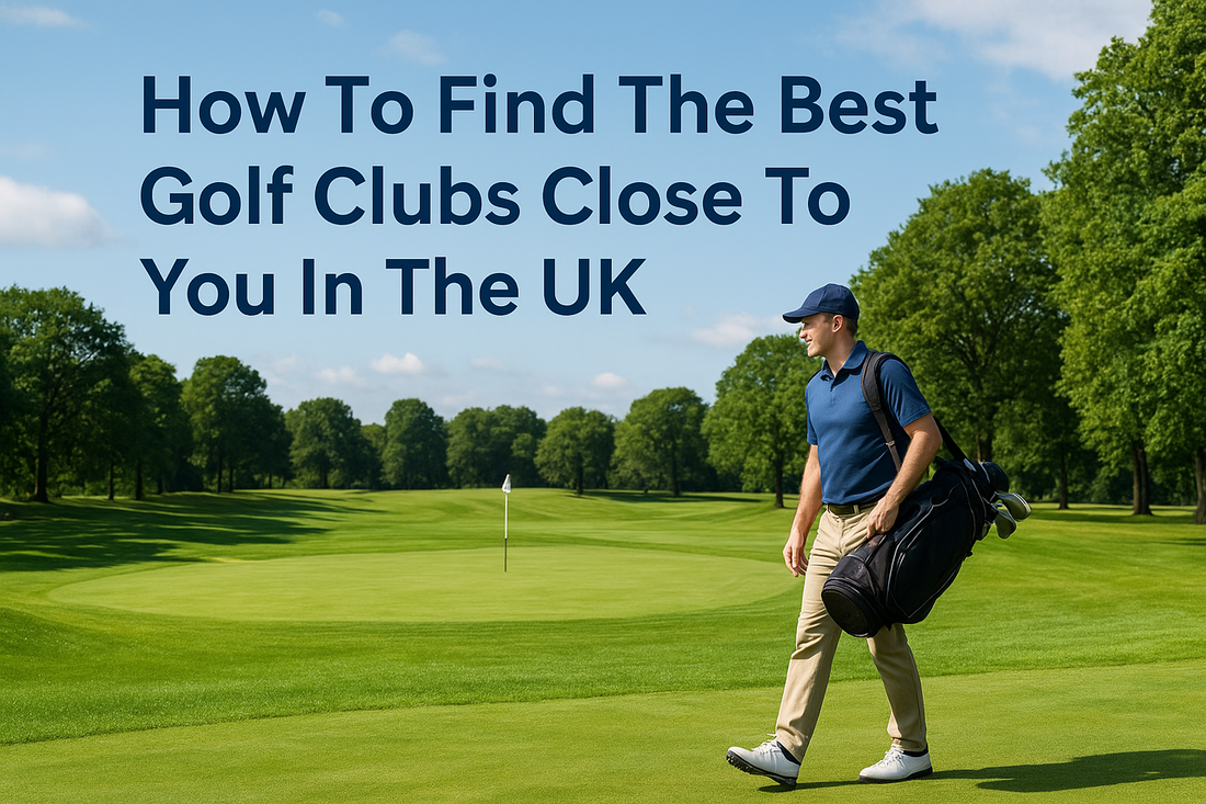 How To Find The Best Golf Clubs Close To You In The UK