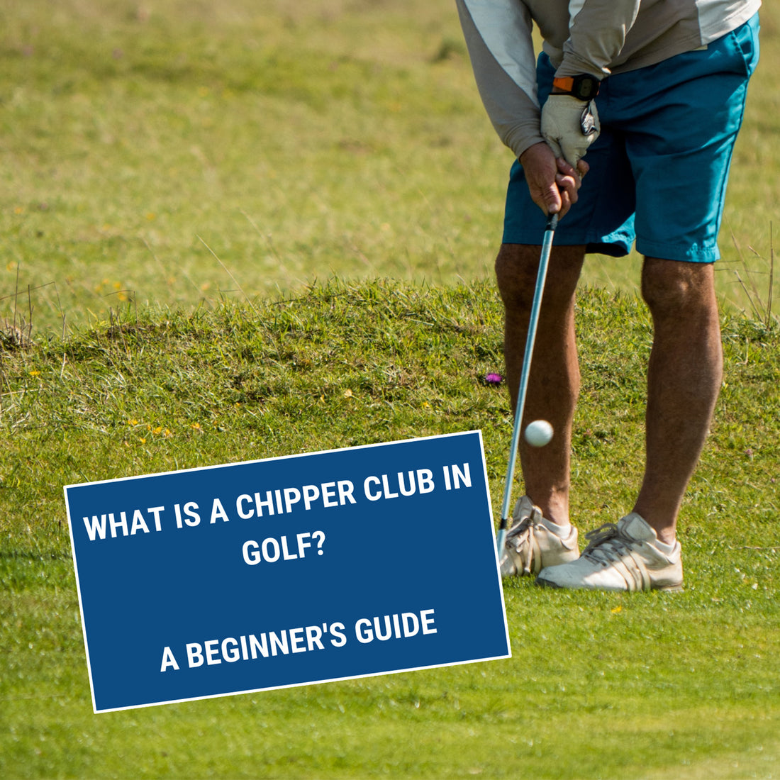 What Is A Chipper Club In Golf? A Beginner's Guide