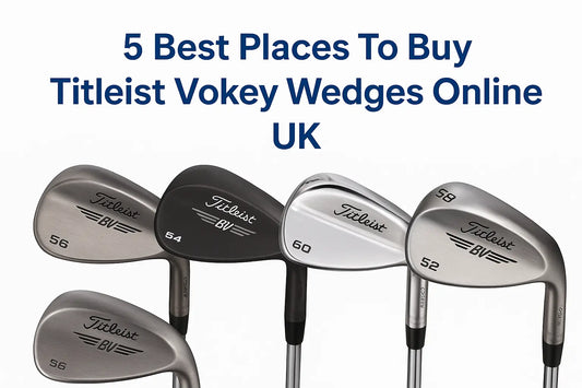 5 Best Places To Buy Titleist Vokey Wedges Online UK